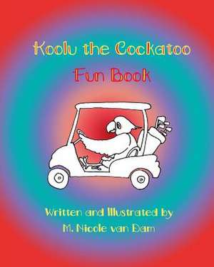 Koolu the Cockatoo Fun Book de M. Nicole Van Dam