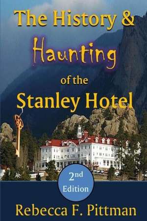 The History and Haunting of the Stanley Hotel, 2nd Edition de Rebecca F. Pittman