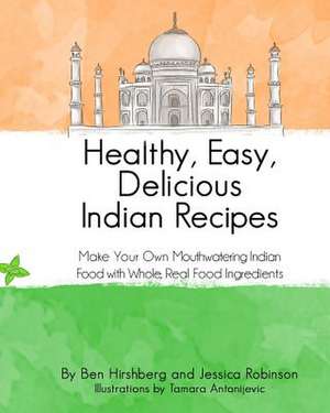 Healthy, Easy, Delicious Indian Recipes de Ben Hirshberg