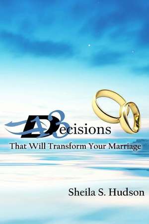 13 Decisions That Will Transform Your Marriage de Sheila S. Hudson