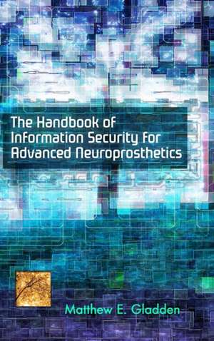 The Handbook of Information Security for Advanced Neuroprosthetics