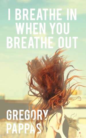 I Breathe In When You Breathe Out de Gregory Pappas