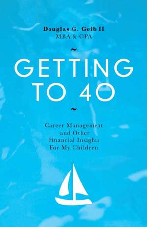 Getting to 40 de Douglas G. Geib II Mba Cpa