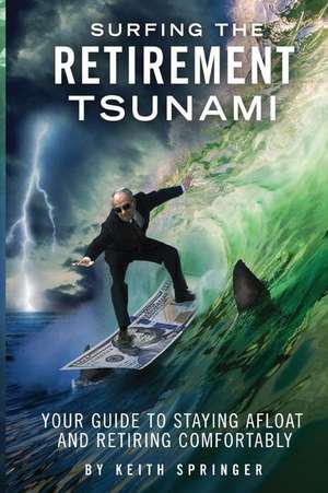 Surfing The Retirement Tsunami de Keith Springer