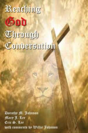 Reaching God Through Conversation de Dorothy M. Johnson