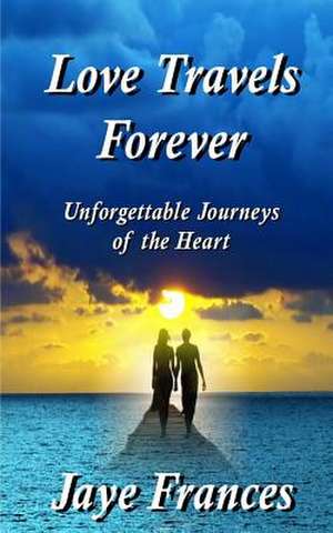 Love Travels Forever de Jaye Frances