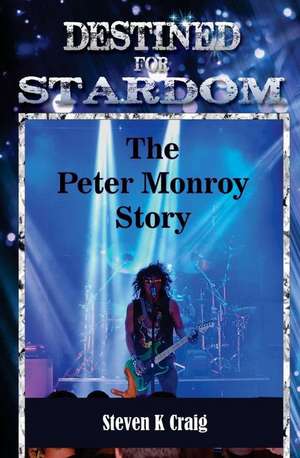 Destined for Stardom: The Peter Monroy Story de Steven K. Craig