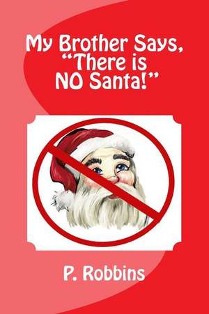 My Brother Says, There Is No Santa! de P. a. Robbins