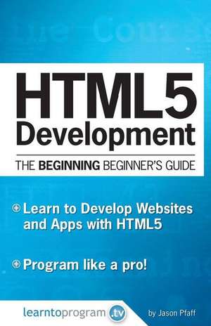 HTML5 Development: The Beginning Beginner's Guide de Jason Pfaff