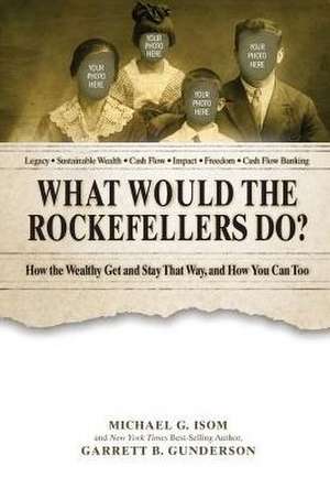 What Would the Rockefellers Do?: How the Wealthy Get and Stay That Way ... and How You Can Too de Garrett B. Gunderson