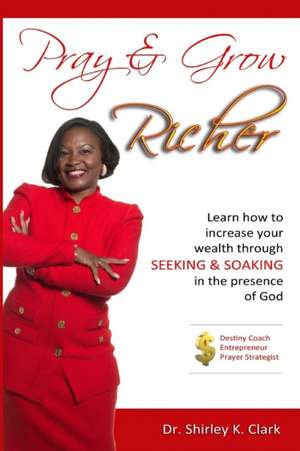 Pray & Grow Richer de Dr Shirley K. Clark