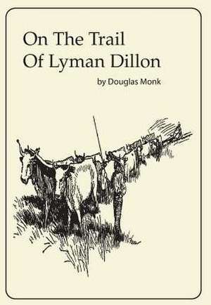 On The Trail Of Lyman Dillon de Douglas J Monk