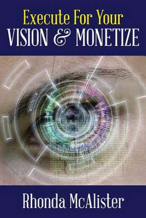 Execute for Your Vision & Monetize!