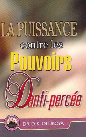 La Puissance Contre Les Pouvoirs D'Anti-Percee de Dr D. K. Olukoya