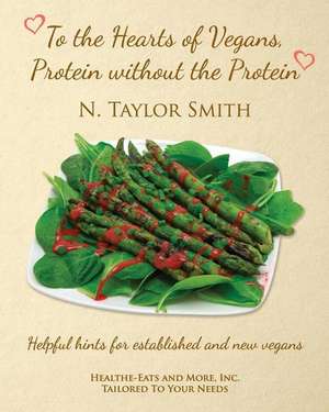 To The Hearts of Vegans,: Protein without the Protein de N. Taylor Smith