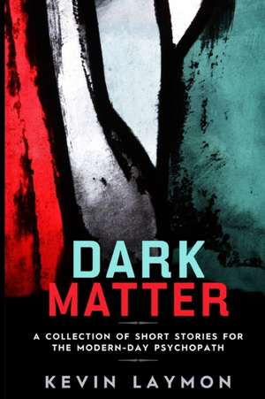 Dark Matter: A Collection of Short Stories for the Modern-Day Psychopath de Kevin Laymon