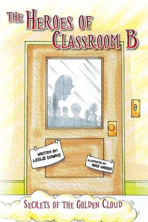 The Heroes of Classroom B de Leslie Downs