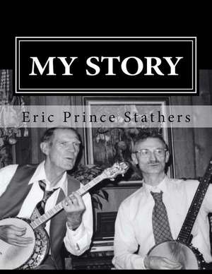 My Story: The Memoirs of Eric Prince and Mary Stathers de Eric Prince Stathers