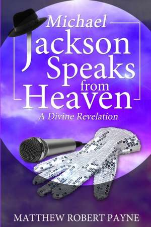 Michael Jackson Speaks from Heaven de Matthew Robert Payne