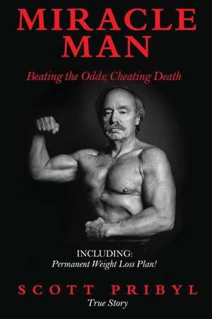 Miracle Man: Beating the Odds; Cheating Death de Scott Pribyl