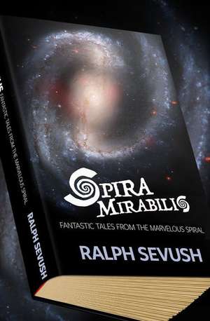 Spira Mirabilis: Fantastic Tales from the Marvelous Spiral de Ralph Sevush