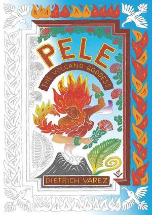 Pele: The Volcano Goddess de Dietrich Varez