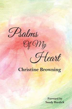 Psalms of My Heart de Christine Browning