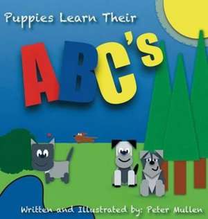 Puppies Learn Their ABC's de Peter K Mullen