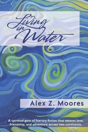 Living in Water de Alex Z. Moores