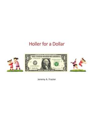 Holler for a Dollar de Jeremy A. Frazier