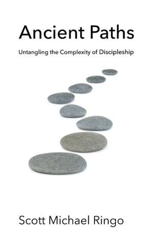 Ancient Paths: Untangling the Complexity of Discipleship de Scott Michael Ringo