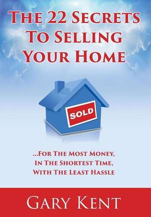 The 22 Secrets To Selling Your Home de Gary Kent