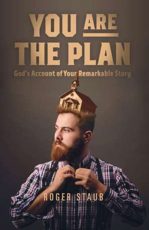 You Are The Plan: God's account of your remarkable story de R. J. Staub