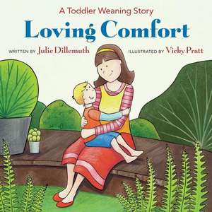 Loving Comfort: A Toddler Weaning Story de Julie Dillemuth