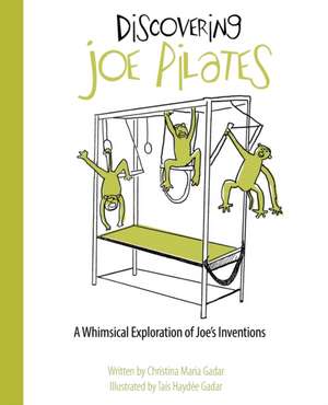 Discovering Joe Pilates: A Whimsical Exploration of Joe's Inventions de Christina Maria Gadar