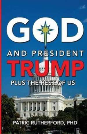 God and President Trump plus the Rest of Us de Patric Rutherford