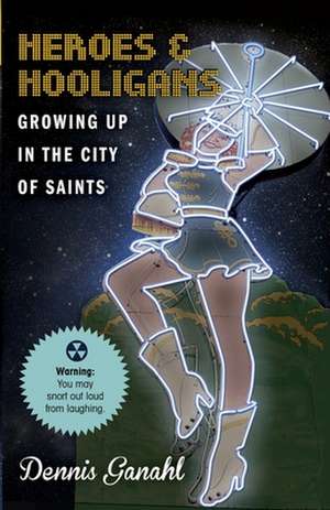 Heroes & Hooligans Growing Up in the City of Saints de Dennis James Ganahl