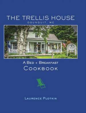 The Trellis House Cookbook de Laurence Plotkin