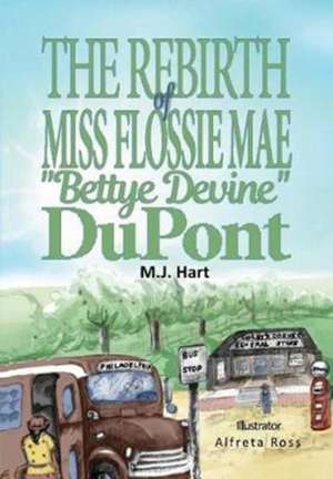 THE REBIRTH OF MISS FLOSSIE MAE "BETTYE DEVINE" DUPONT de M. J. Hart