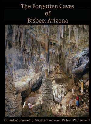 Forgotten Caves of Bisbee, Arizona de Richard William Graeme III