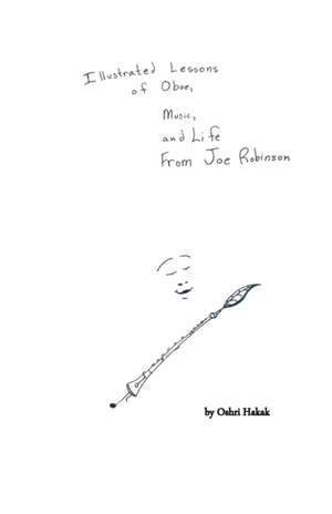 Illustrated Lessons of Oboe, Music, and Life From Joe Robinson de Oshri L Hakak