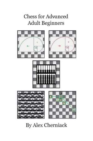 Chess For Advanced Adult Beginners de Alex Cherniack