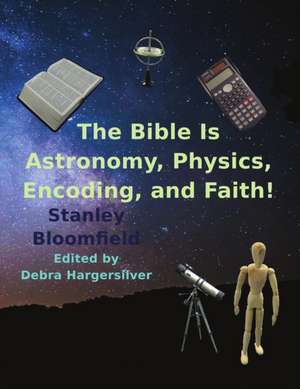 The Bible is Astronomy, Physics, Encoding and Faith! de Stanley Deroy Bloomfield