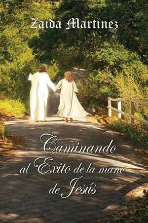 Caminando al éxito de la mano de Jesús de Zaida Martinez