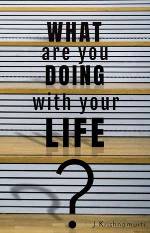 What Are You Doing With Your Life? de J. Krishnamurti