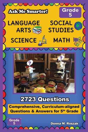 Ask Me Smarter! Language Arts, Social Studies, Science, and Math - Grade 5 de Donna M. Roszak