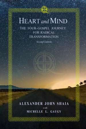 Heart and Mind: The Four-Gospel Journey for Radical Transformation: Second Edition de Alexander John Shaia