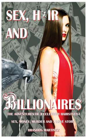 Sex, Hair And Billionaires de Brandon Martinez