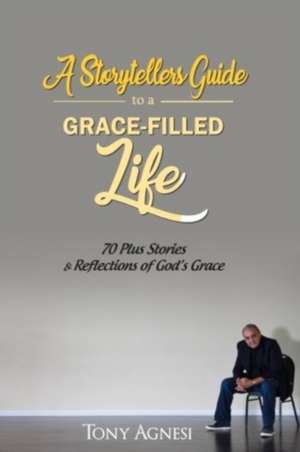 A Storytellers Guide to a Grace-Filled Life de Tony Agnesi