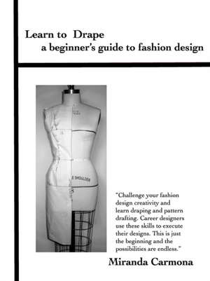 Learn to Drape a Beginner's Guide to Fashion Design de Carmona, Miranda